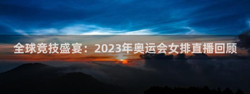 nba免费直播在线直播绿茵：全球竞技盛宴：2023年奥运会女排直播回顾