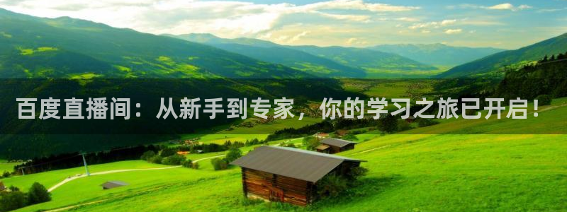 绿茵体育免费直播入口：百度直播间：从新手到专家，你的学习之旅已开启！